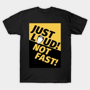 Just Loud Not Fast T-Shirt